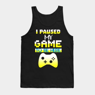 I Paused my Game to be here cool gamer shirt gift Tank Top